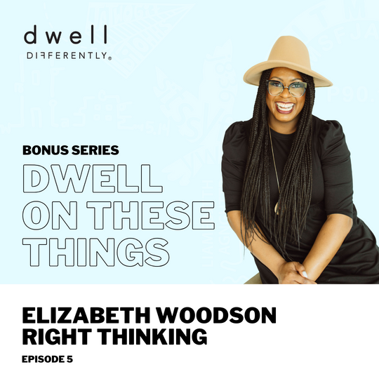 BONUS SERIES: Dwell on These Things, Ep. 5 // Elizabeth Woodson - Right Thinking