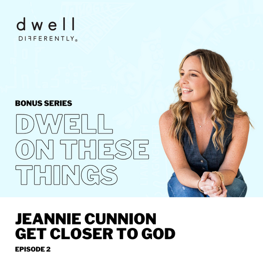 BONUS SERIES: Dwell on These Things, Ep. 2 // Jeannie Cunnion - Get Closer to God