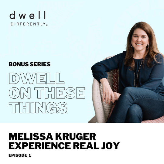 BONUS SERIES: Dwell on These Things, Ep. 1 // Melissa Kruger - Experience Real Joy